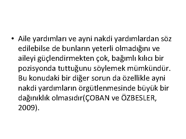  • Aile yardımları ve ayni nakdi yardımlardan söz edilebilse de bunların yeterli olmadığını