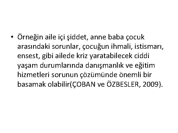  • Örneğin aile içi şiddet, anne baba çocuk arasındaki sorunlar, çocuğun ihmali, istismarı,