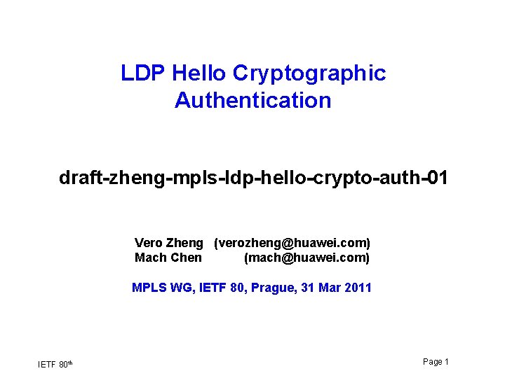 LDP Hello Cryptographic Authentication draft-zheng-mpls-ldp-hello-crypto-auth-01 Vero Zheng (verozheng@huawei. com) Mach Chen (mach@huawei. com) www.