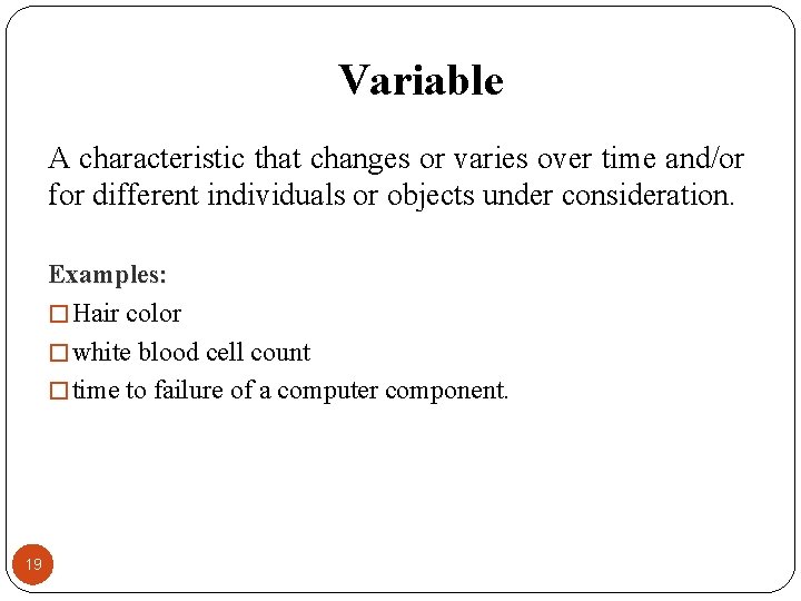 Variable A characteristic that changes or varies over time and/or for different individuals or