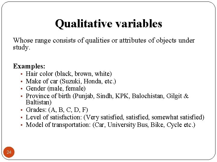 Qualitative variables Whose range consists of qualities or attributes of objects under study. Examples: