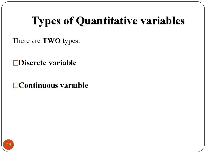 Types of Quantitative variables There are TWO types. �Discrete variable �Continuous variable 29 