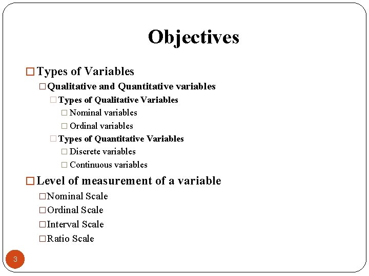 Objectives � Types of Variables �Qualitative and Quantitative variables � Types of Qualitative Variables