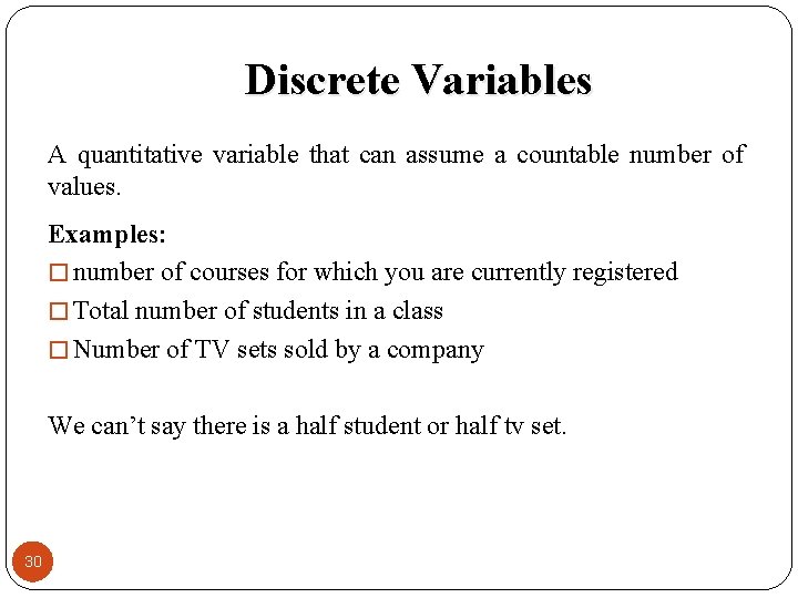 Discrete Variables A quantitative variable that can assume a countable number of values. Examples: