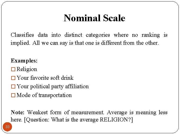 Nominal Scale Classifies data into distinct categories where no ranking is implied. All we