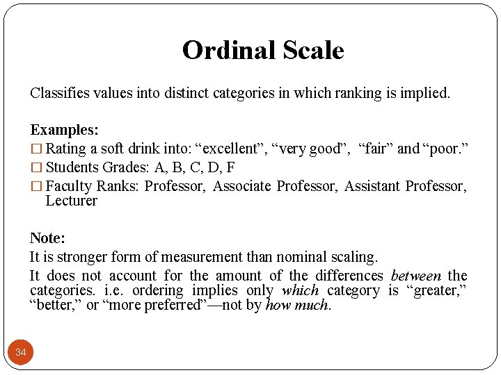 Ordinal Scale Classifies values into distinct categories in which ranking is implied. Examples: �