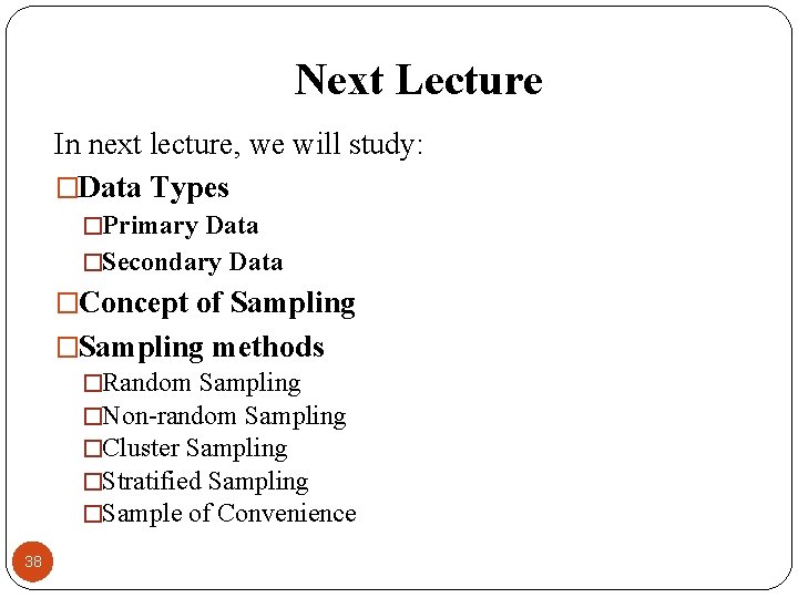 Next Lecture In next lecture, we will study: �Data Types �Primary Data �Secondary Data