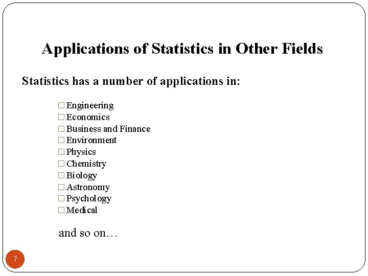 Applications of Statistics in Other Fields Statistics has a number of applications in: �