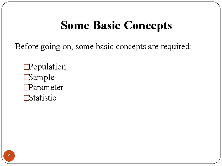 Some Basic Concepts Before going on, some basic concepts are required: �Population �Sample �Parameter