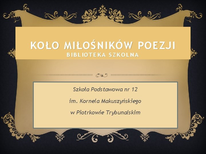 KOŁO MIŁOŚNIKÓW POEZJI BIBLIOTEKA SZKOLNA Szkoła Podstawowa nr 12 im. Kornela Makuszyńskiego w Piotrkowie