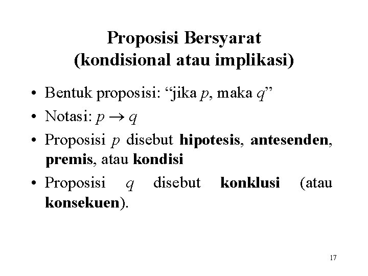 Proposisi Bersyarat (kondisional atau implikasi) • Bentuk proposisi: “jika p, maka q” • Notasi: