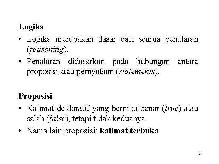 Logika • Logika merupakan dasar dari semua penalaran (reasoning). • Penalaran didasarkan pada hubungan