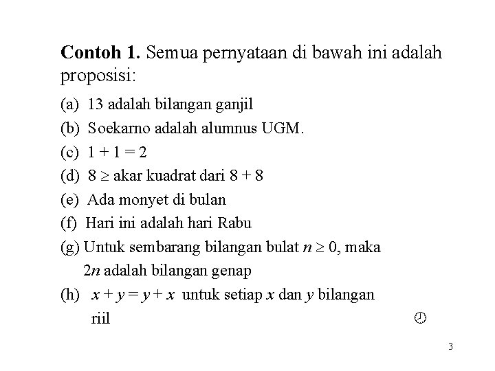 Contoh 1. Semua pernyataan di bawah ini adalah proposisi: (a) 13 adalah bilangan ganjil