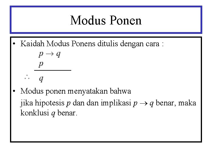 Modus Ponen • Kaidah Modus Ponens ditulis dengan cara : • Modus ponen menyatakan