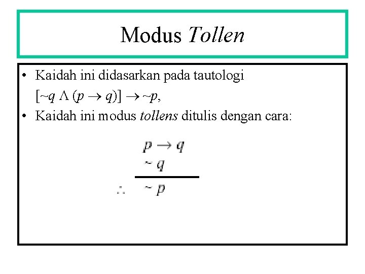 Modus Tollen • Kaidah ini didasarkan pada tautologi [~q Λ (p q)] ~p, •