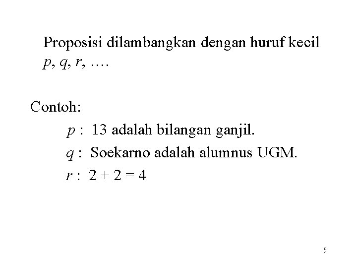 Proposisi dilambangkan dengan huruf kecil p, q, r, …. Contoh: p : 13 adalah