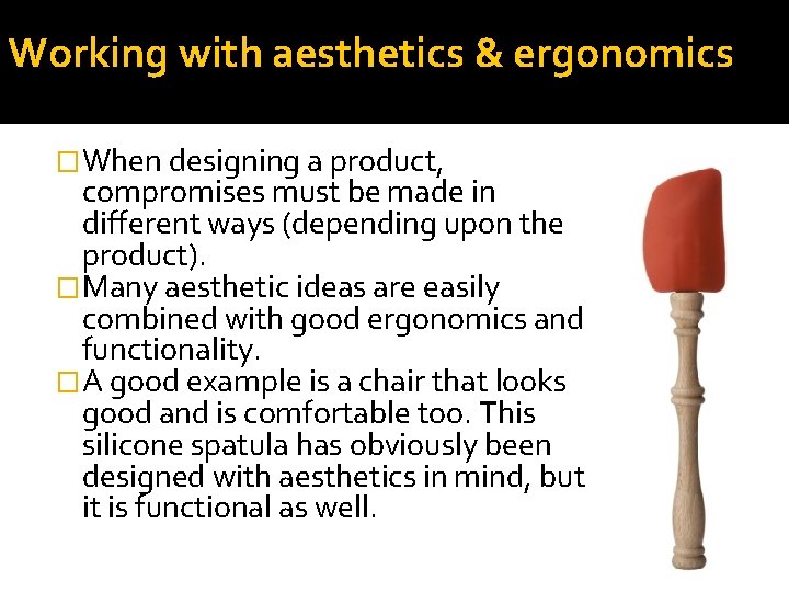Working with aesthetics & ergonomics �When designing a product, compromises must be made in