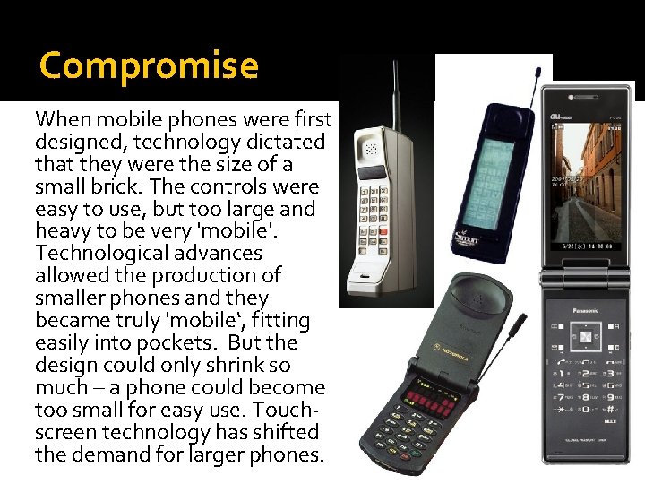 Compromise When mobile phones were first designed, technology dictated that they were the size