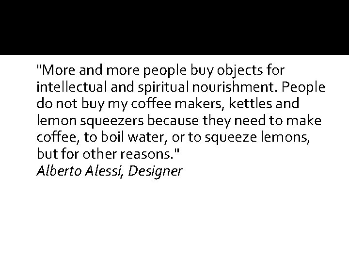 "More and more people buy objects for intellectual and spiritual nourishment. People do not
