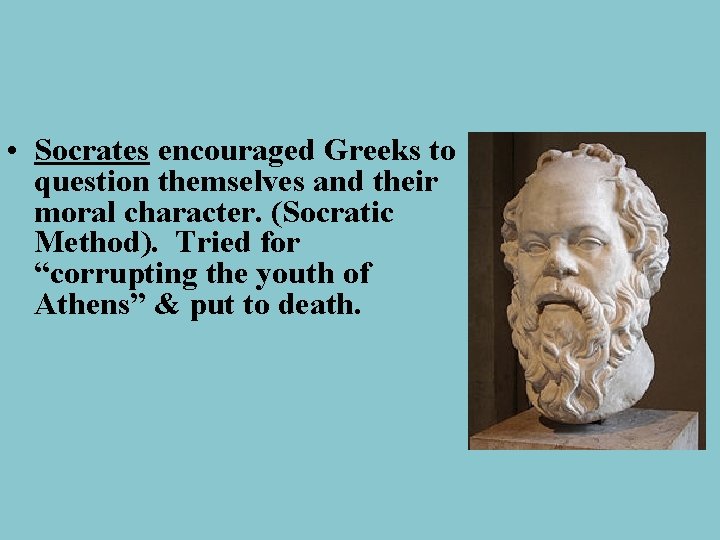  • Socrates encouraged Greeks to question themselves and their moral character. (Socratic Method).