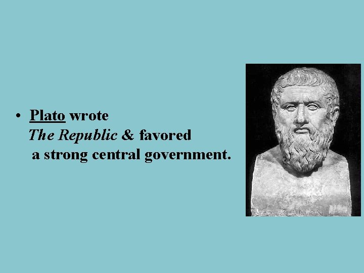  • Plato wrote The Republic & favored a strong central government. 