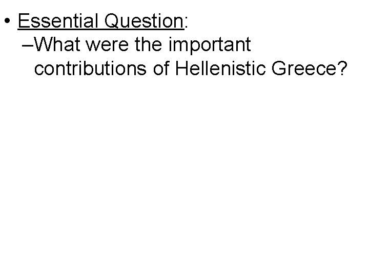  • Essential Question: –What were the important contributions of Hellenistic Greece? 