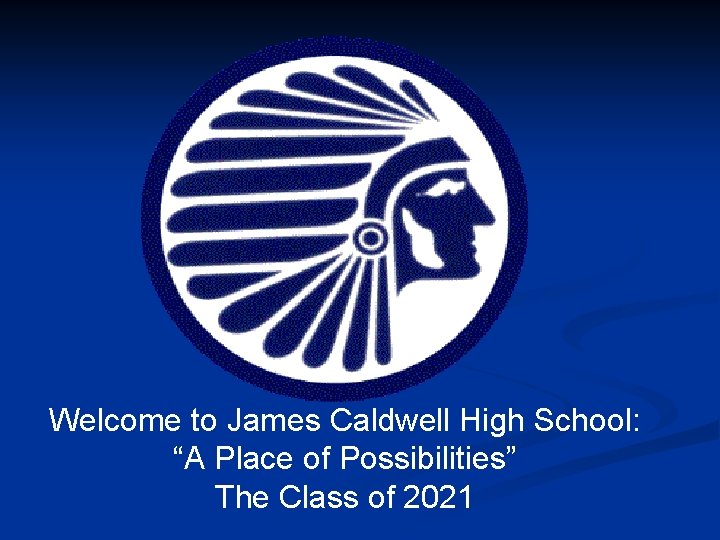 Welcome to James Caldwell High School: “A Place of Possibilities” The Class of 2021