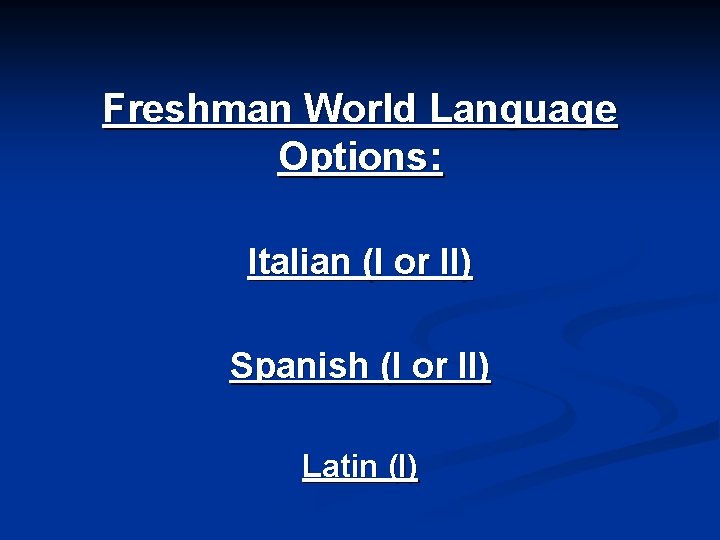 Freshman World Language Options: Italian (I or II) Spanish (I or II) Latin (I)