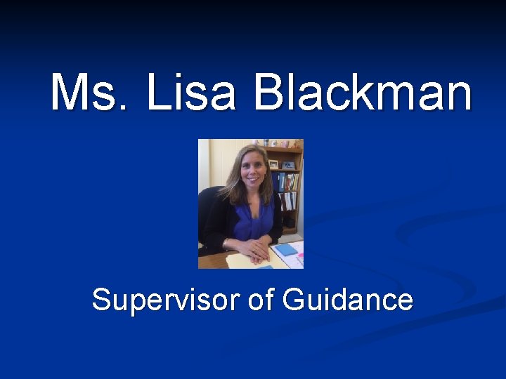  Ms. Lisa Blackman Supervisor of Guidance 