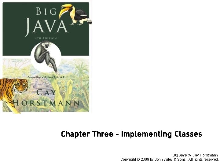 Chapter Three - Implementing Classes Big Java by Cay Horstmann Copyright © 2009 by