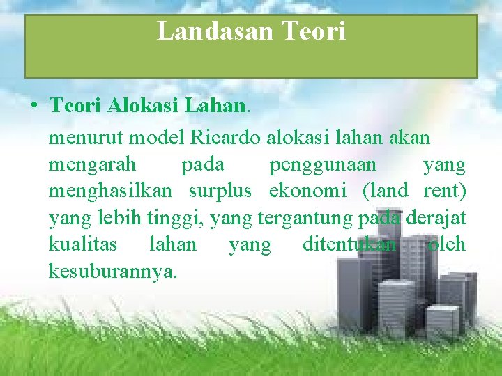 Landasan Teori • Teori Alokasi Lahan. menurut model Ricardo alokasi lahan akan mengarah pada