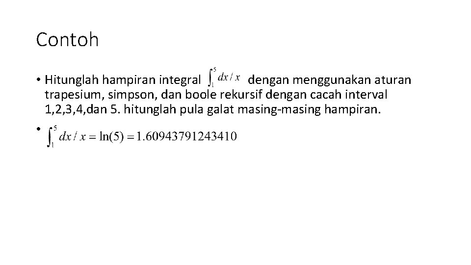 Contoh • Hitunglah hampiran integral dengan menggunakan aturan trapesium, simpson, dan boole rekursif dengan