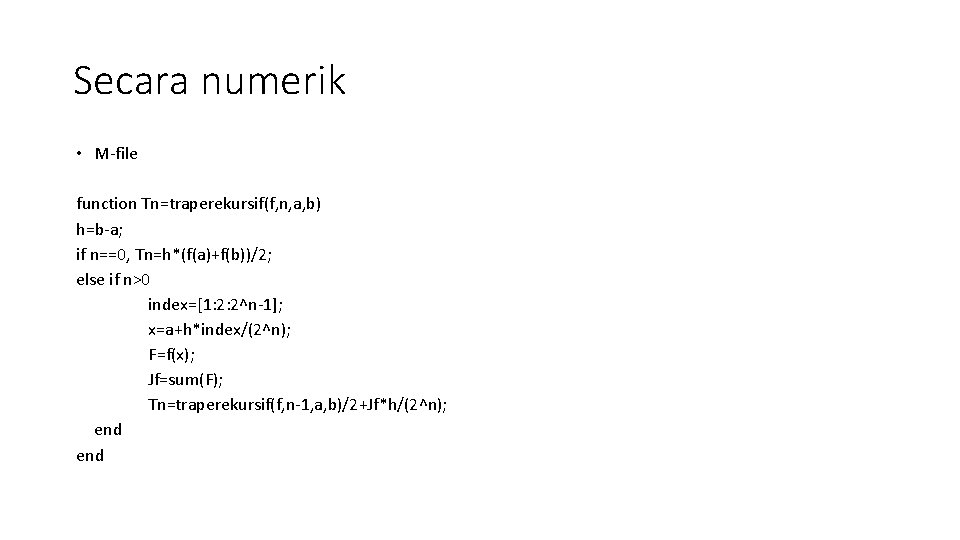 Secara numerik • M-file function Tn=traperekursif(f, n, a, b) h=b-a; if n==0, Tn=h*(f(a)+f(b))/2; else