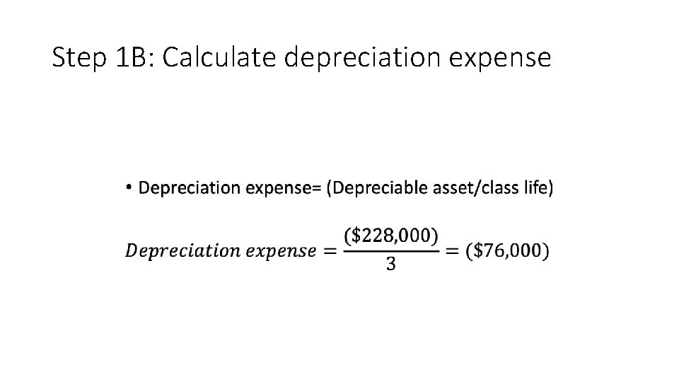 Step 1 B: Calculate depreciation expense • 