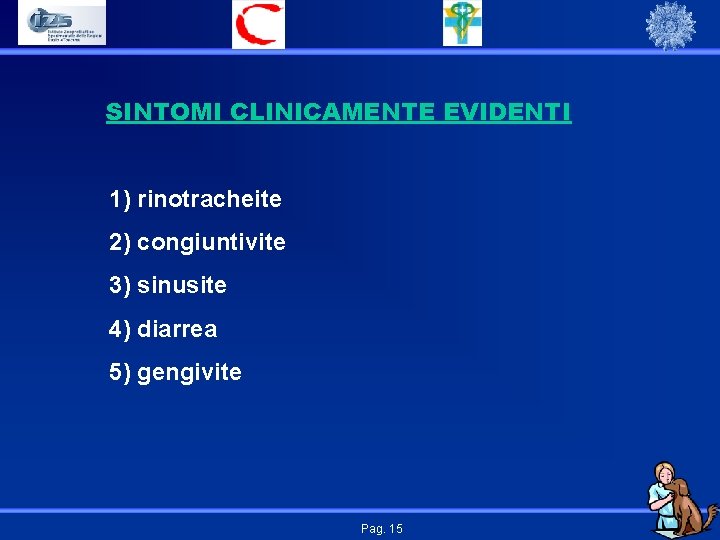 SINTOMI CLINICAMENTE EVIDENTI 1) rinotracheite 2) congiuntivite 3) sinusite 4) diarrea 5) gengivite Pag.