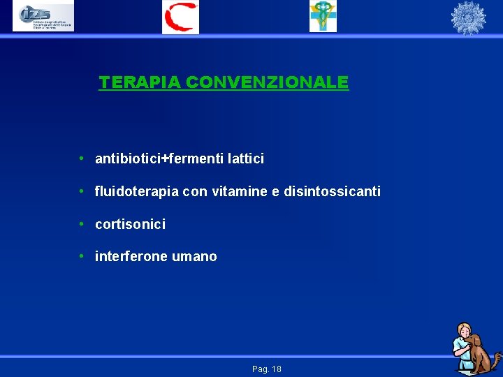 TERAPIA CONVENZIONALE • antibiotici+fermenti lattici • fluidoterapia con vitamine e disintossicanti • cortisonici •