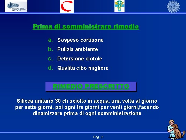 Prima di somministrare rimedio a. Sospeso cortisone b. Pulizia ambiente c. Detersione ciotole d.