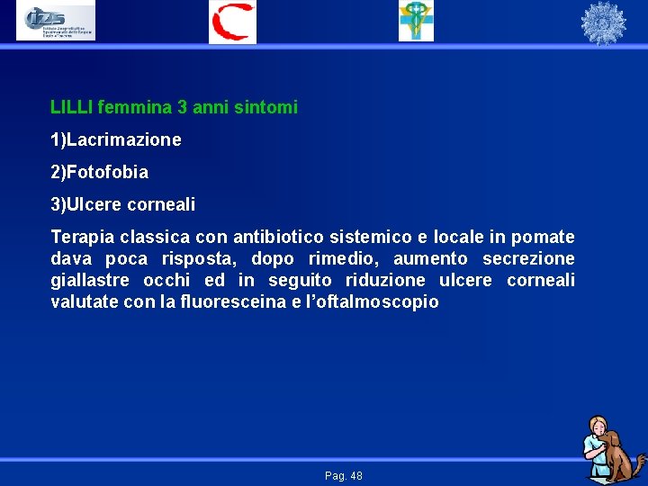 LILLI femmina 3 anni sintomi 1)Lacrimazione 2)Fotofobia 3)Ulcere corneali Terapia classica con antibiotico sistemico