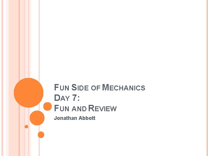 FUN SIDE OF MECHANICS DAY 7: FUN AND REVIEW Jonathan Abbott 