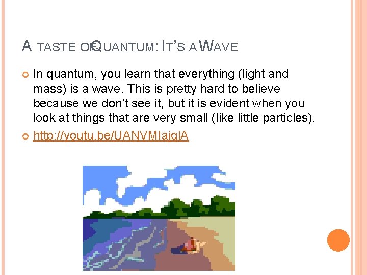 A TASTE OFQUANTUM: IT’S A WAVE In quantum, you learn that everything (light and