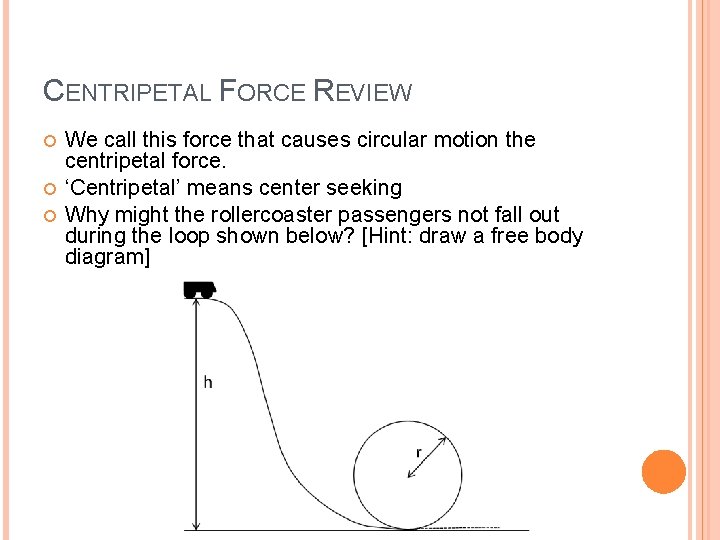 CENTRIPETAL FORCE REVIEW We call this force that causes circular motion the centripetal force.