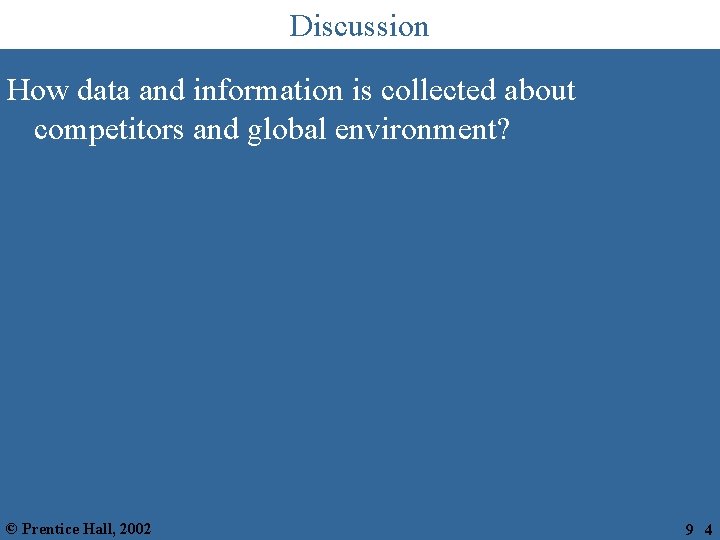 Discussion How data and information is collected about competitors and global environment? © Prentice