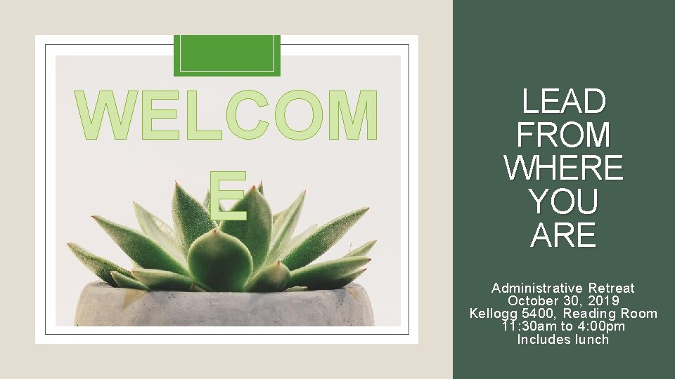 WELCOM E LEAD FROM WHERE YOU ARE Administrative Retreat October 30, 2019 Kellogg 5400, WELCOM E LEAD FROM WHERE YOU ARE Administrative Retreat October 30, 2019 Kellogg 5400,