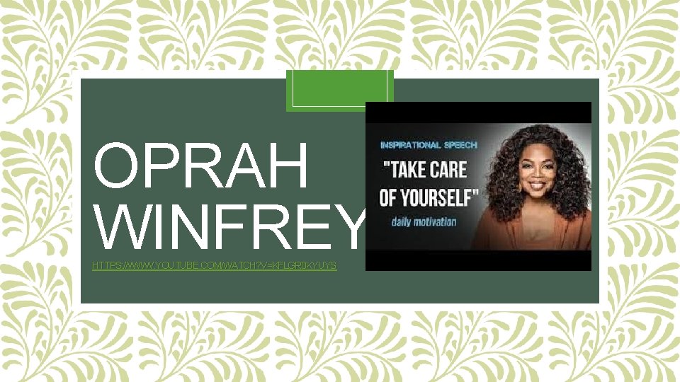 OPRAH WINFREY: HTTPS: //WWW. YOUTUBE. COM/WATCH? V=KFLGR 0 KYUYS OPRAH WINFREY: HTTPS: //WWW. YOUTUBE. COM/WATCH? V=KFLGR 0 KYUYS