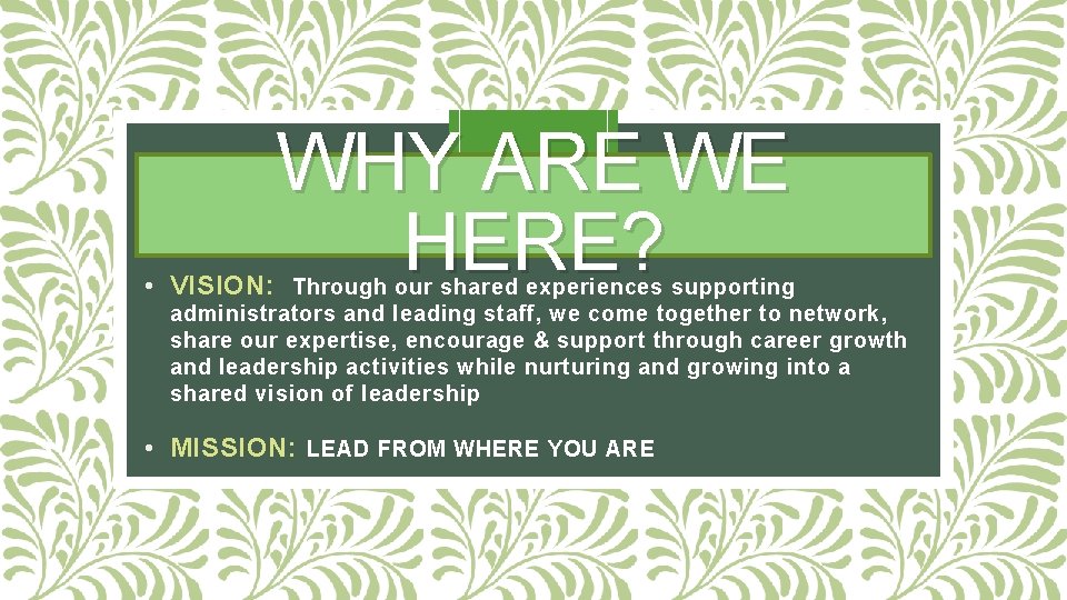 WHY ARE WE HERE? • VISION: Through our shared experiences supporting administrators and leading WHY ARE WE HERE? • VISION: Through our shared experiences supporting administrators and leading