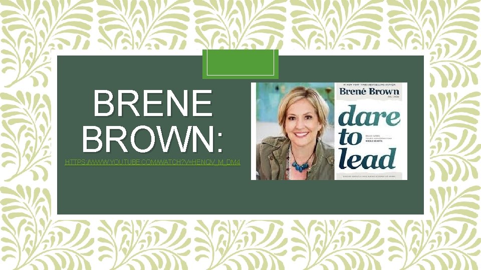 BRENE BROWN: HTTPS: //WWW. YOUTUBE. COM/WATCH? V=HENQV_M_DM 4 BRENE BROWN: HTTPS: //WWW. YOUTUBE. COM/WATCH? V=HENQV_M_DM 4