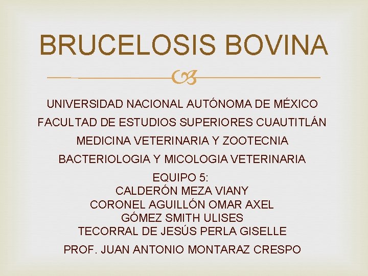 BRUCELOSIS BOVINA UNIVERSIDAD NACIONAL AUTÓNOMA DE MÉXICO FACULTAD DE ESTUDIOS SUPERIORES CUAUTITLÁN MEDICINA VETERINARIA