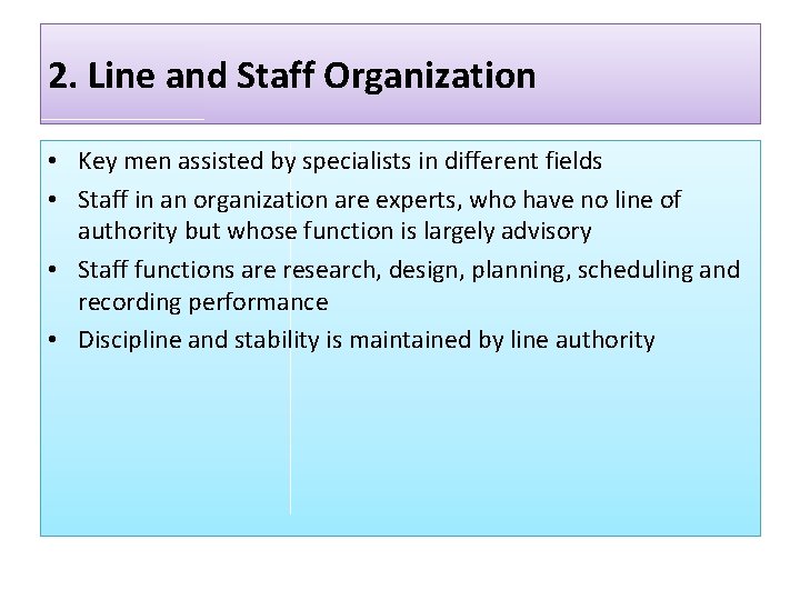 2. Line and Staff Organization • Key men assisted by specialists in different fields