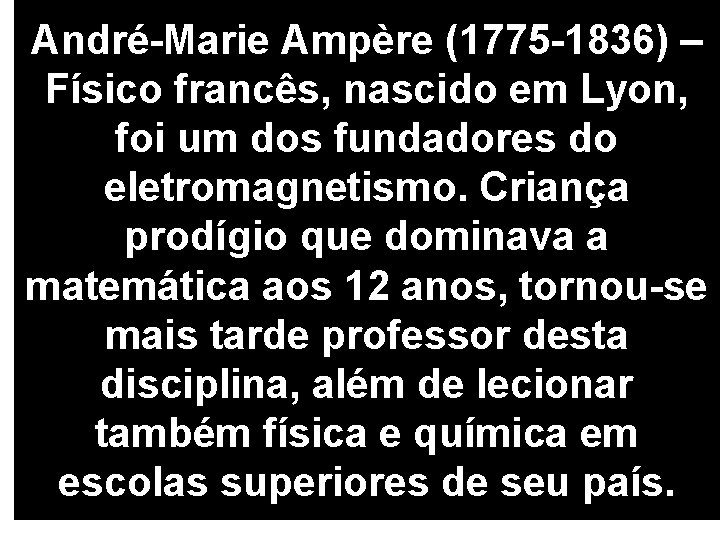 André-Marie Ampère (1775 -1836) – Físico francês, nascido em Lyon, foi um dos fundadores