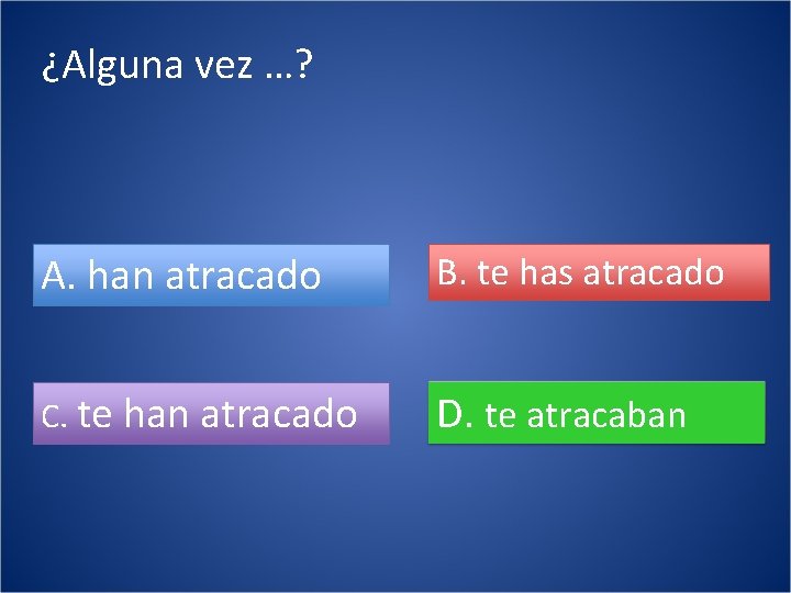 ¿Alguna vez …? A. han atracado B. te has atracado C. te han atracado